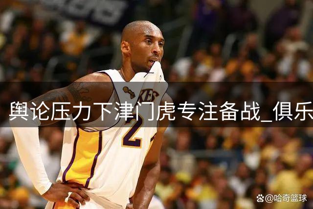 舆论压力下津门虎专注备战 俱乐部全力稳定军心